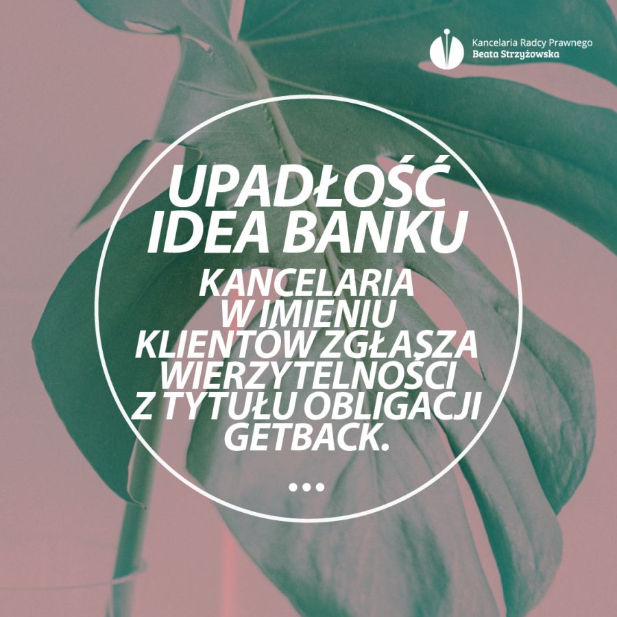 UPADŁOŚĆ IDEA BANKU - KANCELARIA W IMIENIU KLIENTÓW ZGŁASZA WIERZYTELNOŚCI Z TYTUŁU OBLIGACJI GETBACK