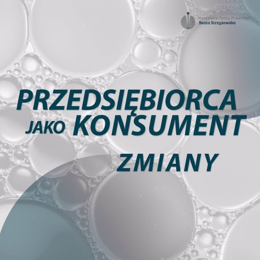 PRZEDSIĘBIORCA JAKO KONSUMENT - ZMIANY W 2021