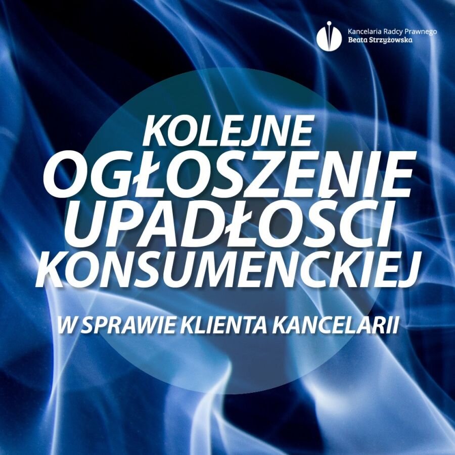 KOLEJNE OGŁOSZENIE UPADŁOŚCI KONSUMENCKIEJ W SPRAWIE KLIENTA KANCELARII