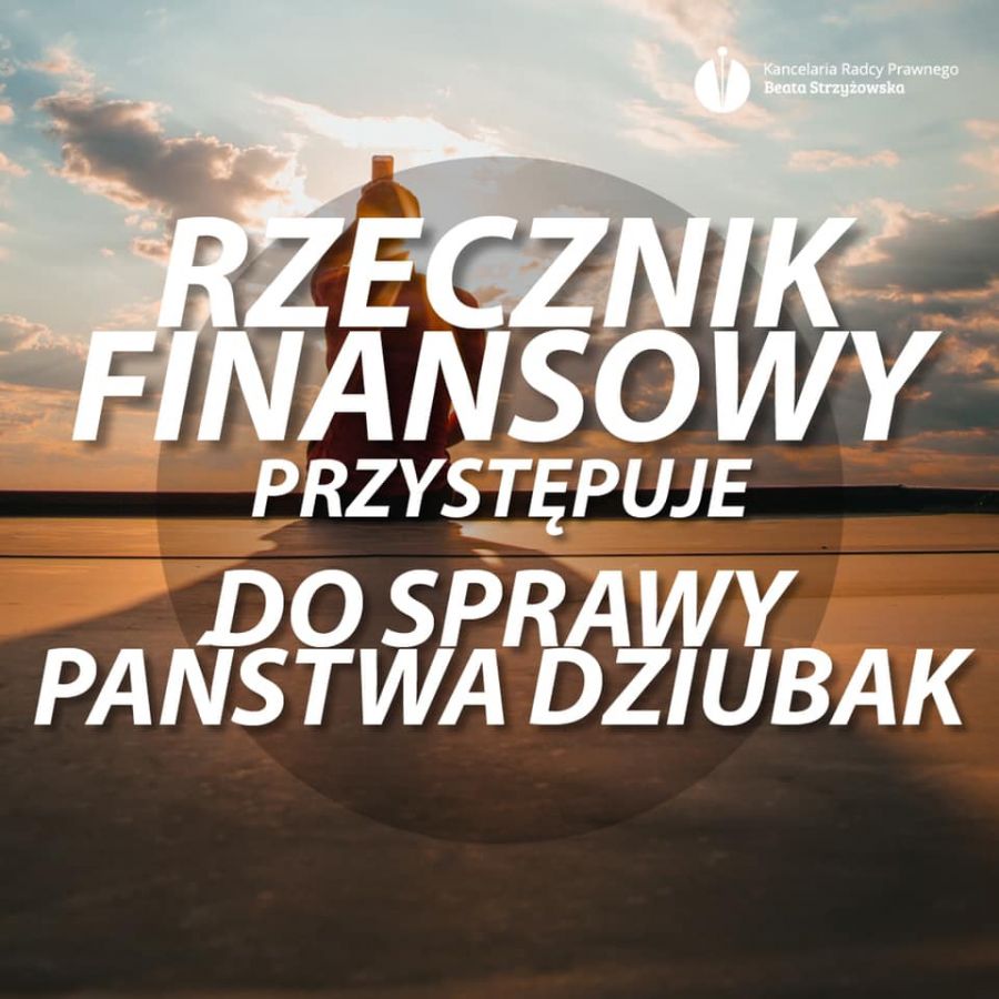 RZECZNIK FINANSOWY PRZYSTĘPUJE DO SPRAWY PAŃSTWA DZIUBAK