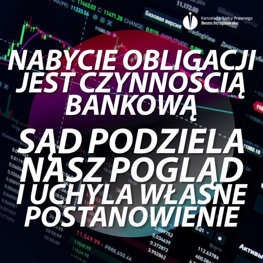 NABYCIE OBLIGACJI JEST CZYNNOŚCIĄ BANKOWĄ – SĄD PODZIELA NASZ POGLĄD I UCHYLA WŁASNE POSTANOWIENIE