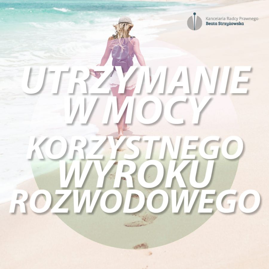 UTRZYMANIE W MOCY KORZYSTNEGO WYROKU ROZWODOWEGO