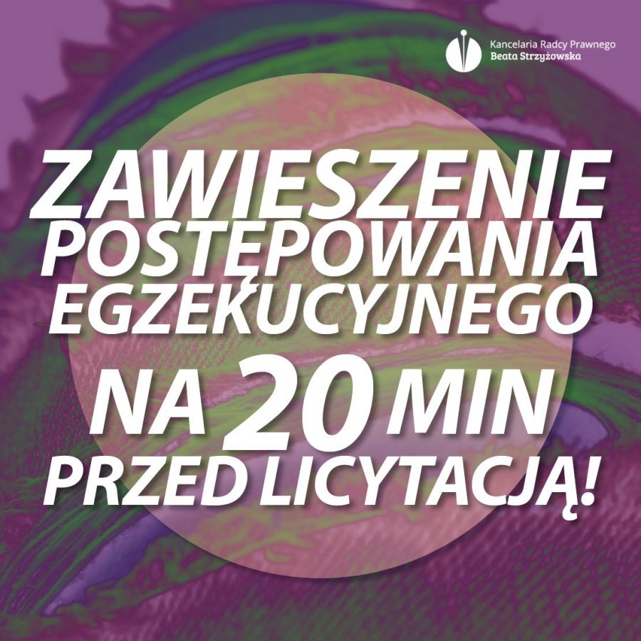 ZAWIESZENIE POSTĘPOWANIA EGZEKUCYJNEGO NA 20 MIN PRZED LICYTACJĄ!
