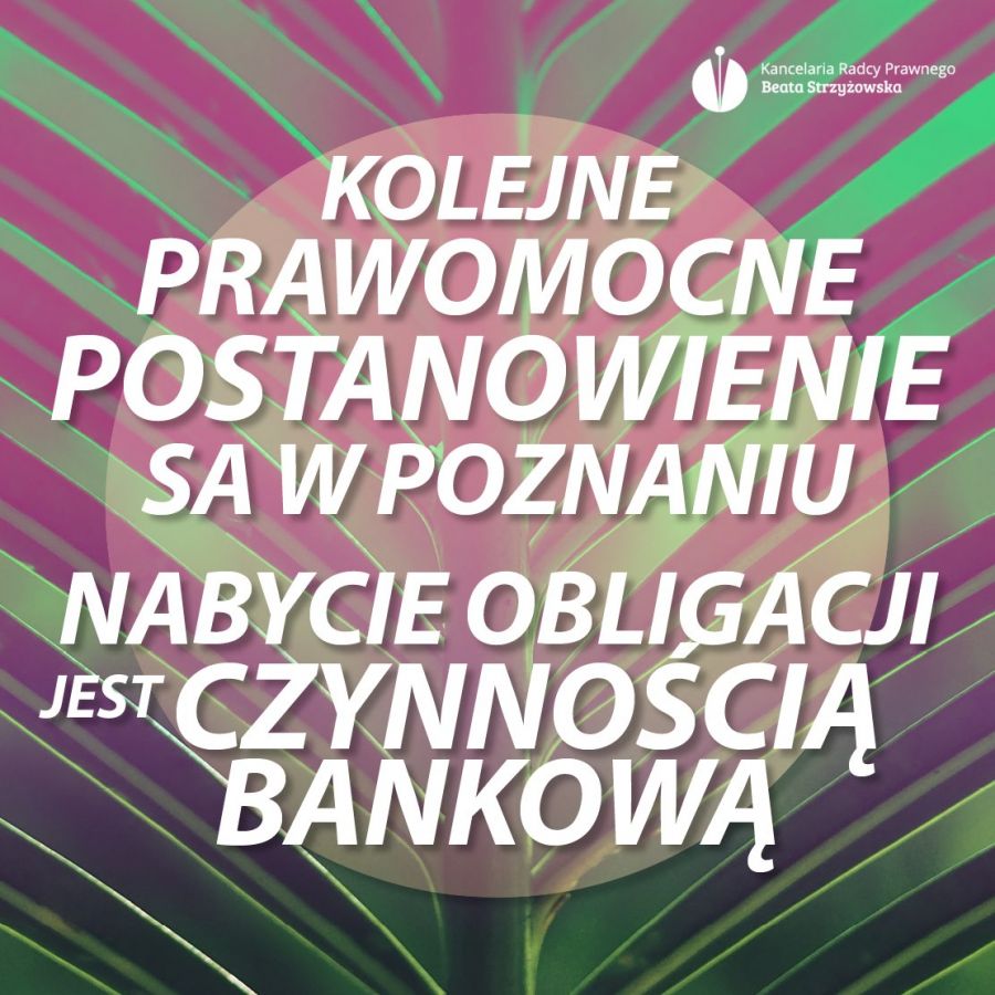 KOLEJNE PRAWOMOCNE POSTANOWIENIE SA W POZNANIU – NABYCIE OBLIGACJI JEST CZYNNOŚCIĄ BANKOWĄ