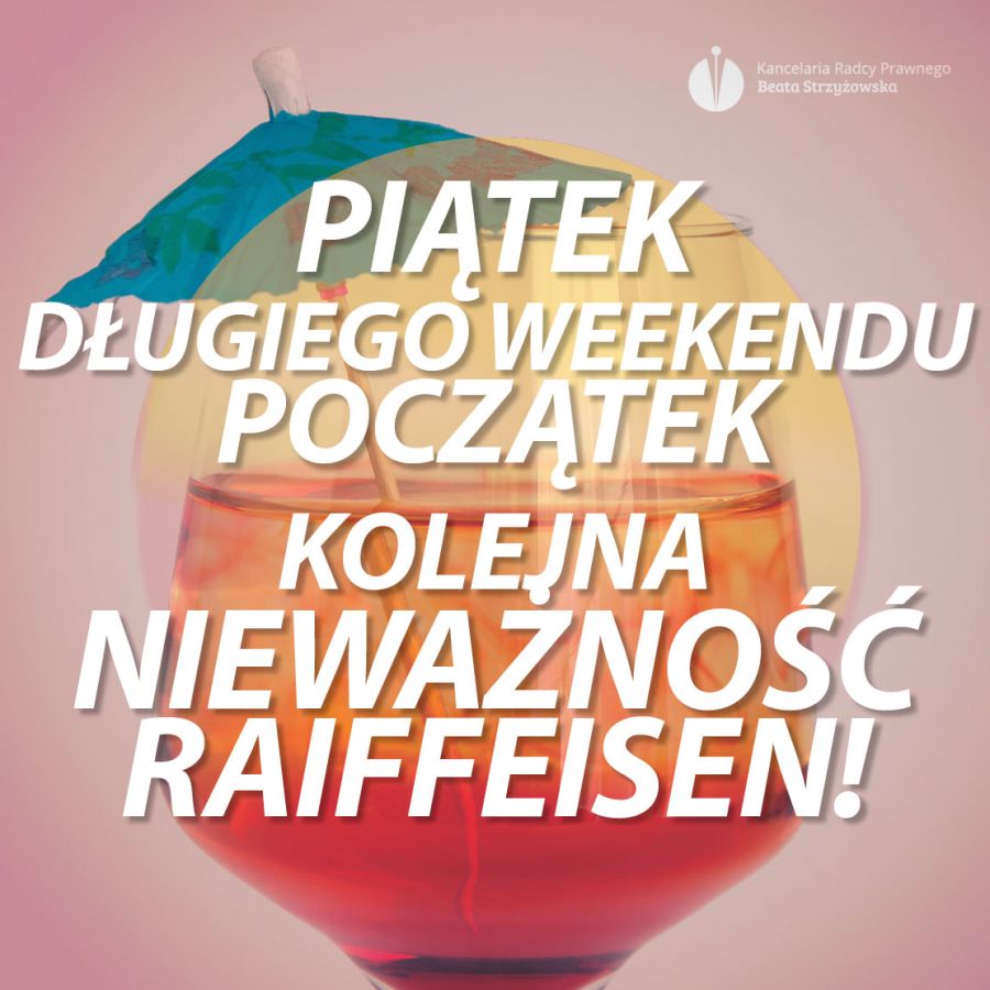 PIĄTEK DŁUGIEGO WEEKENDU POCZĄTEK – KOLEJNA NIEWAŻNOŚĆ UMOWY RAIFFEISEN W EURO NA NIEJAWNYM!