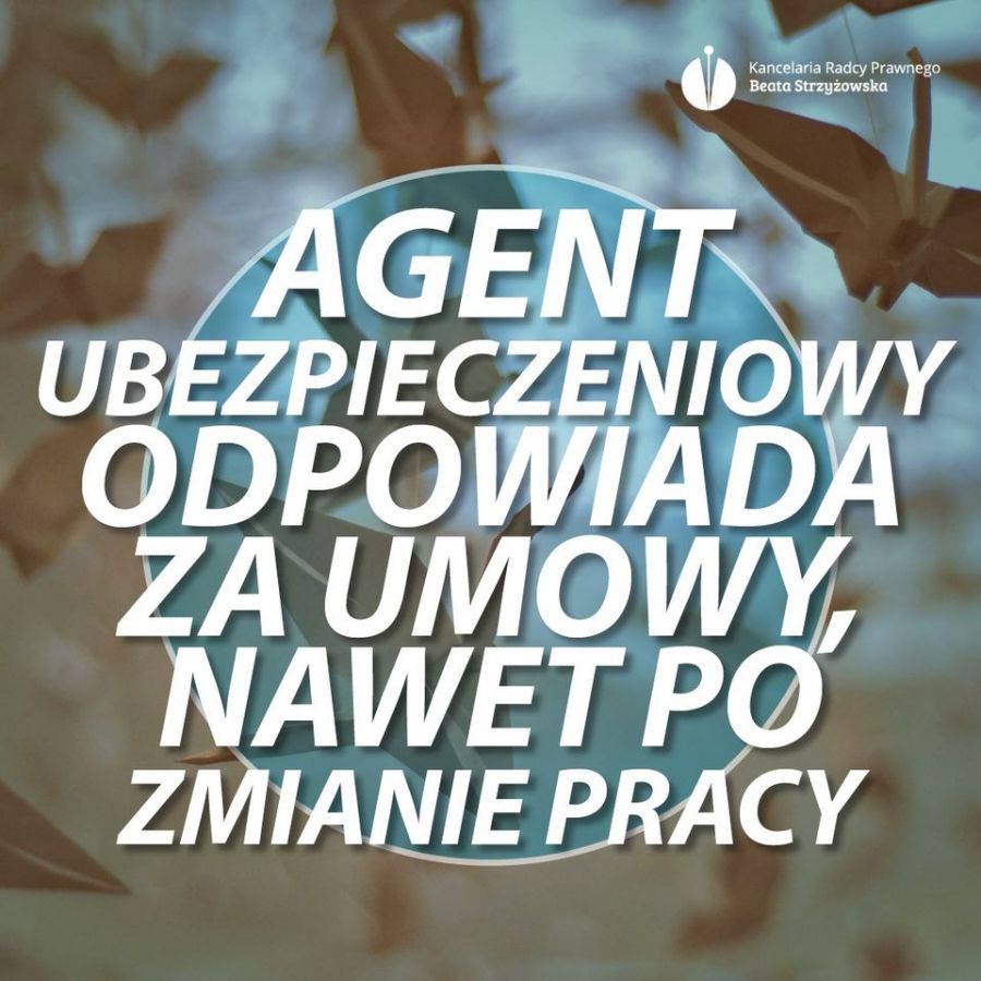AGENT UBEZPIECZENIOWY ODPOWIADA ZA UMOWY, NAWET PO ZMIANIE PRACY