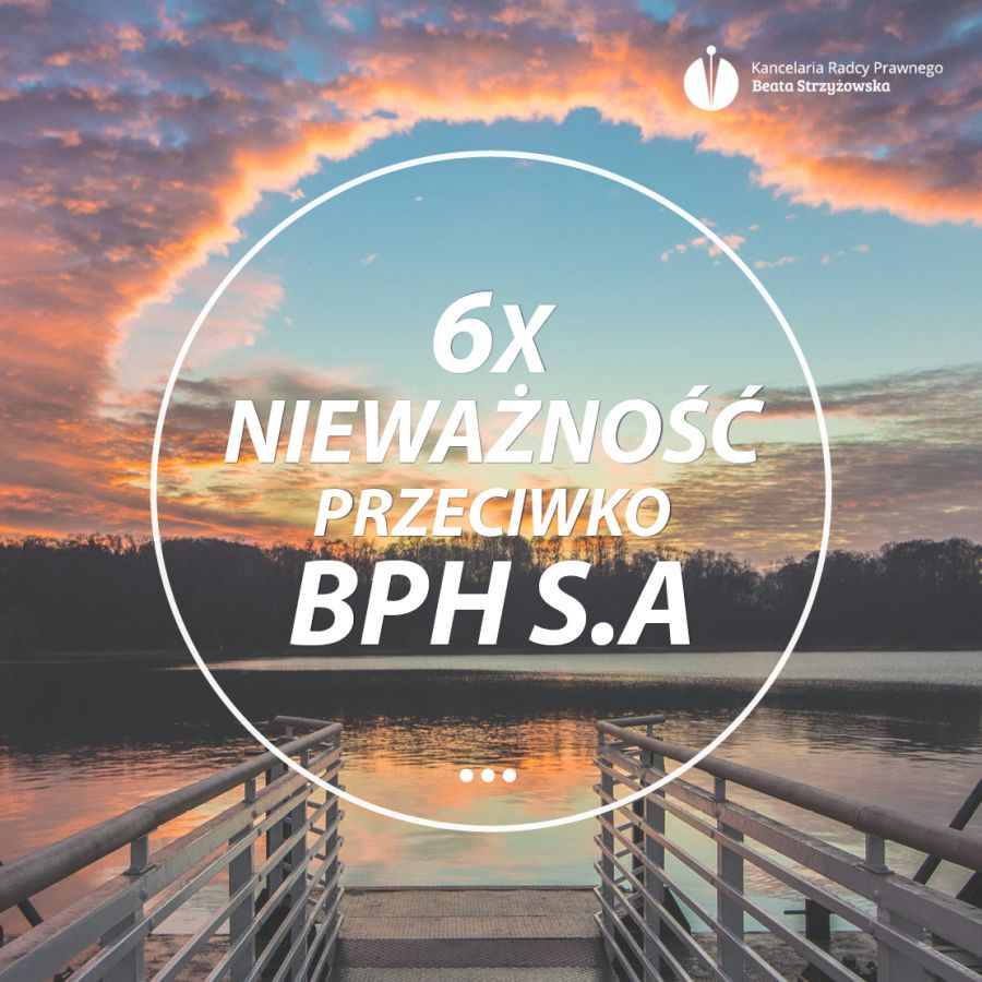 6X NIEWAŻNOŚĆ PRZECIWKO BPH S.A