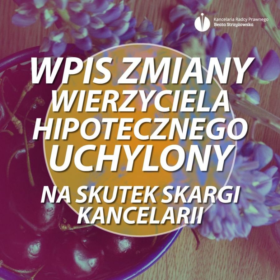 WPIS ZMIANY WIERZYCIELA HIPOTECZNEGO UCHYLONY NA SKUTEK SKARGI KANCELARII