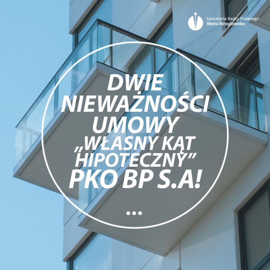 DWIE NIEWAŻNOŚĆI UMOWY „WŁASNY KĄT HIPOTECZNY” PKO BP S.A!