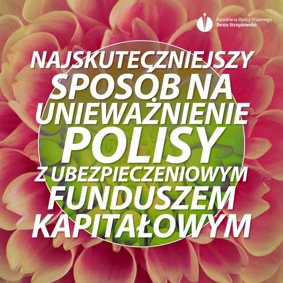 NAJSKUTECZNIEJSZY SPOSÓB NA UNIEWAŻNIENIE POLISY Z UBEZPIECZENIOWYM FUNDUSZEM KAPITAŁOWYM