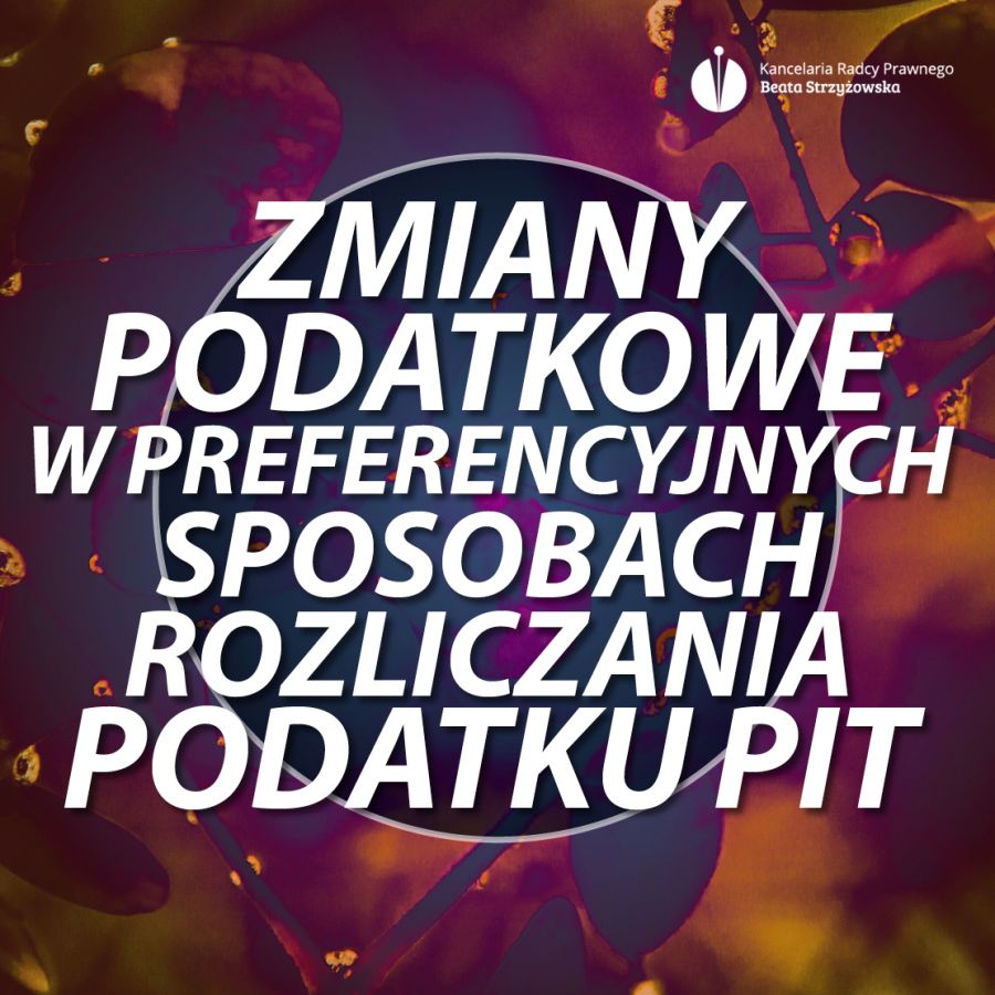 ZMIANY PODATKOWE W PREFERENCYJNYCH SPOSOBACH ROZLICZANIA PODATKU PIT