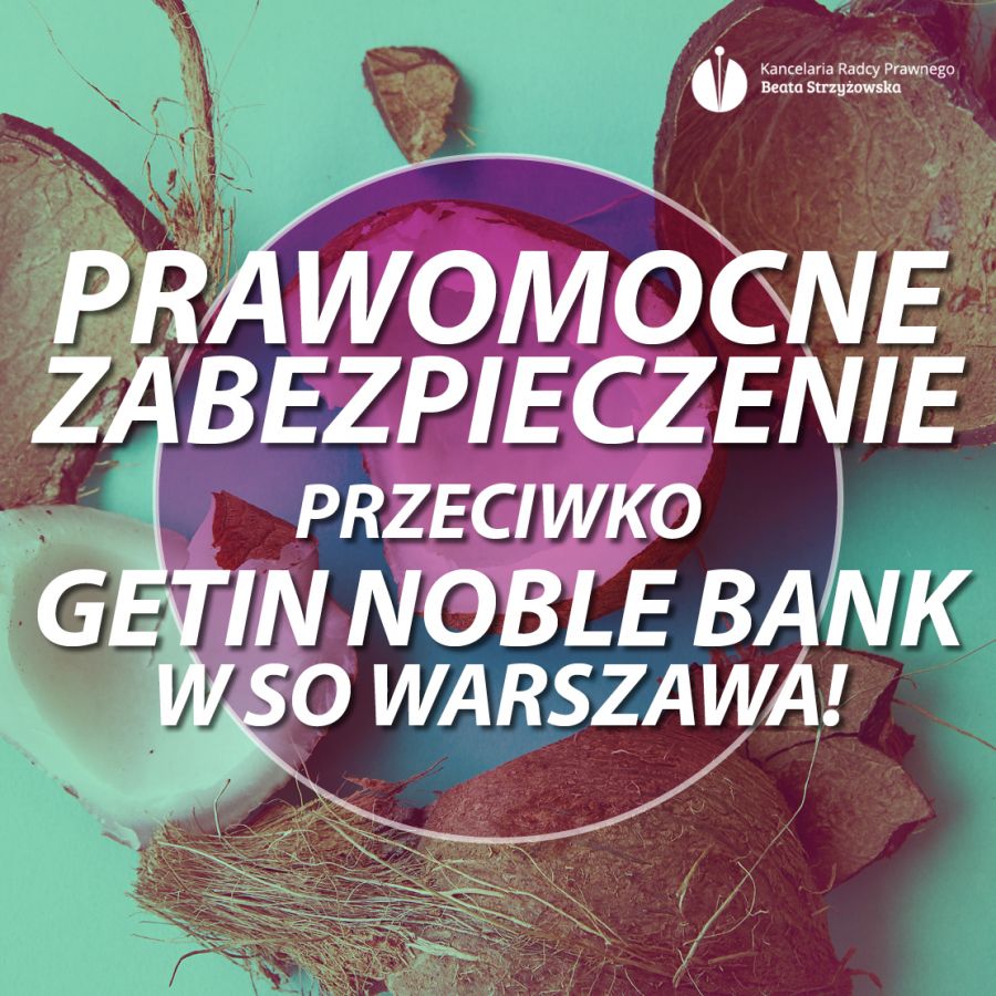 PRAWOMOCNE ZABEZPIECZENIE PRZECIWKO GETIN NOBLE BANK W SO WARSZAWA!