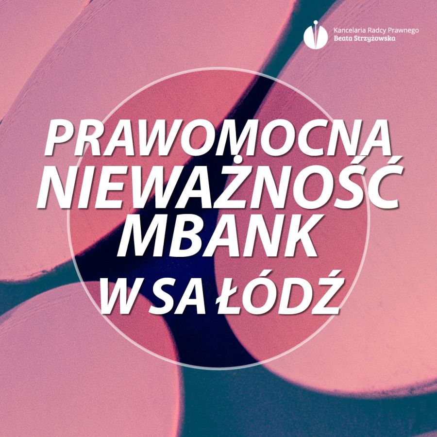 PRAWOMOCNA NIEWAŻNOŚĆ UMOWY MBANK W SA ŁÓDŹ!