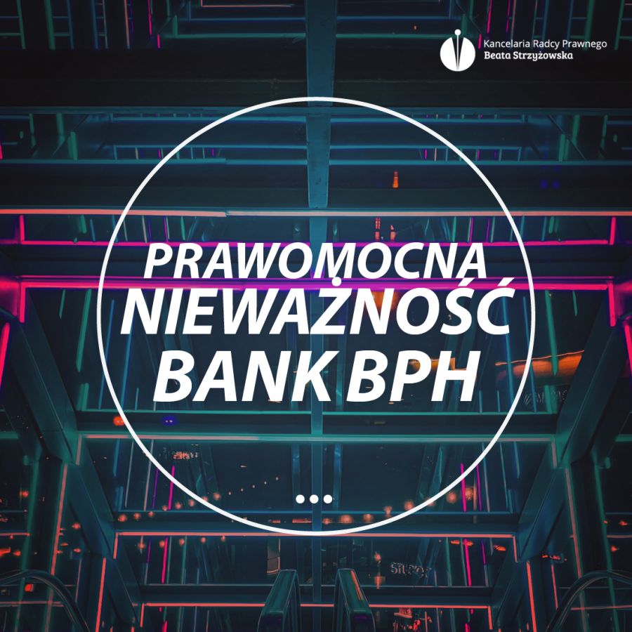 PRAWOMOCNA NIEWAŻNOŚĆ BANK BPH!